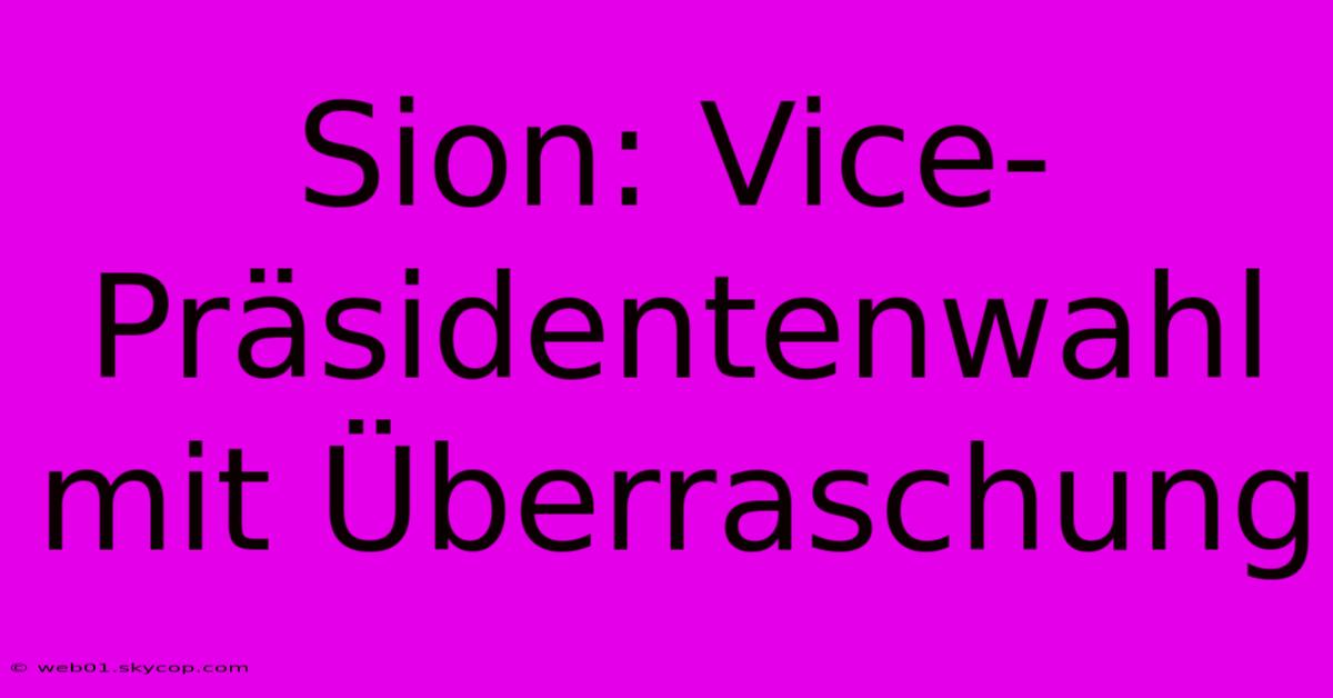 Sion: Vice-Präsidentenwahl Mit Überraschung 