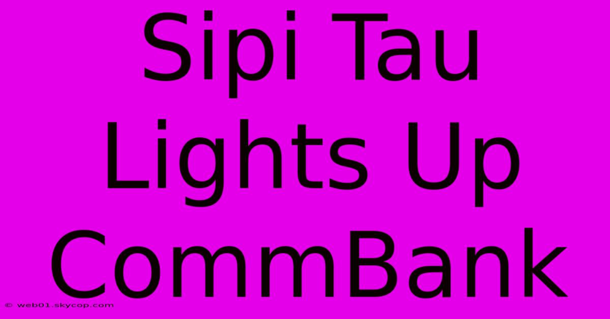 Sipi Tau Lights Up CommBank