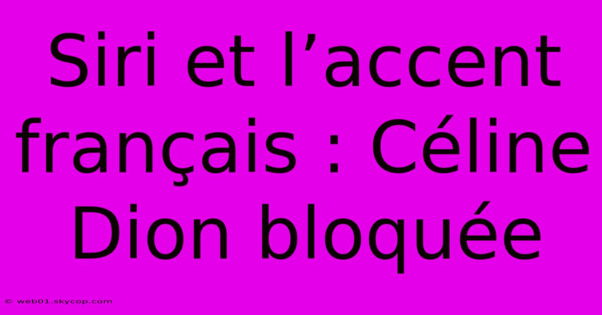 Siri Et L’accent Français : Céline Dion Bloquée