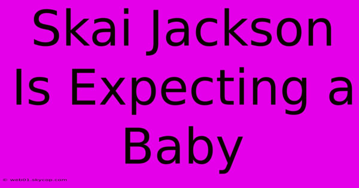 Skai Jackson Is Expecting A Baby 