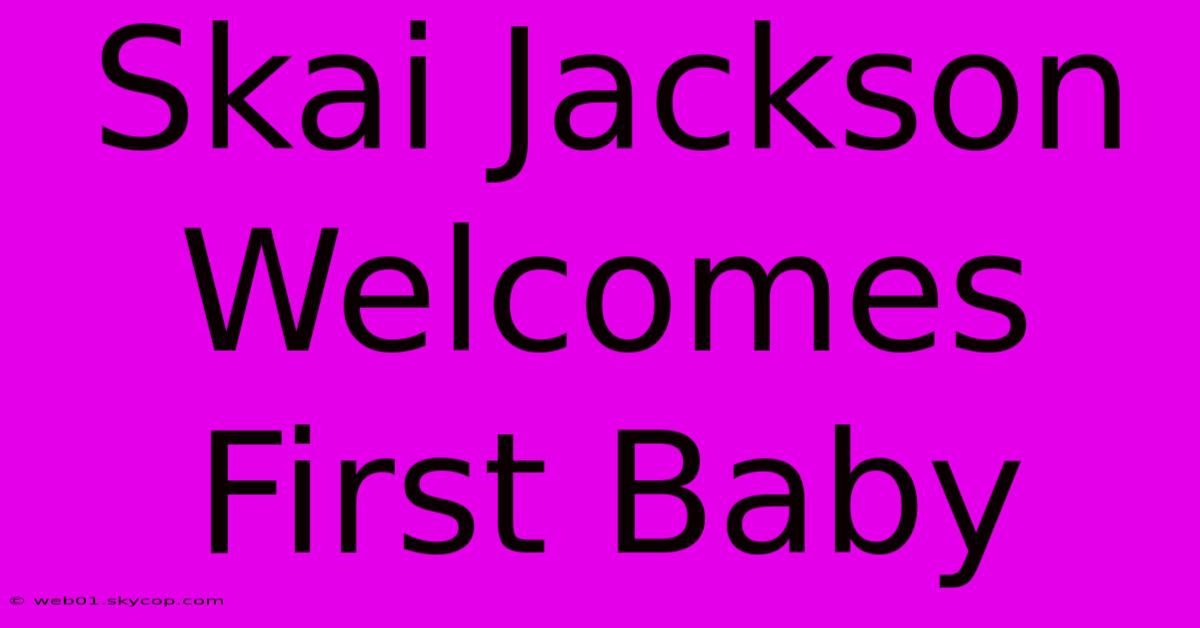 Skai Jackson Welcomes First Baby