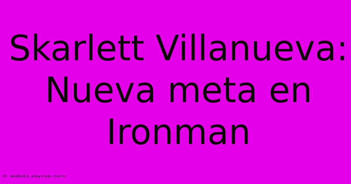 Skarlett Villanueva: Nueva Meta En Ironman