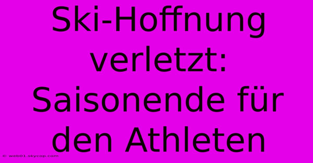 Ski-Hoffnung Verletzt: Saisonende Für Den Athleten