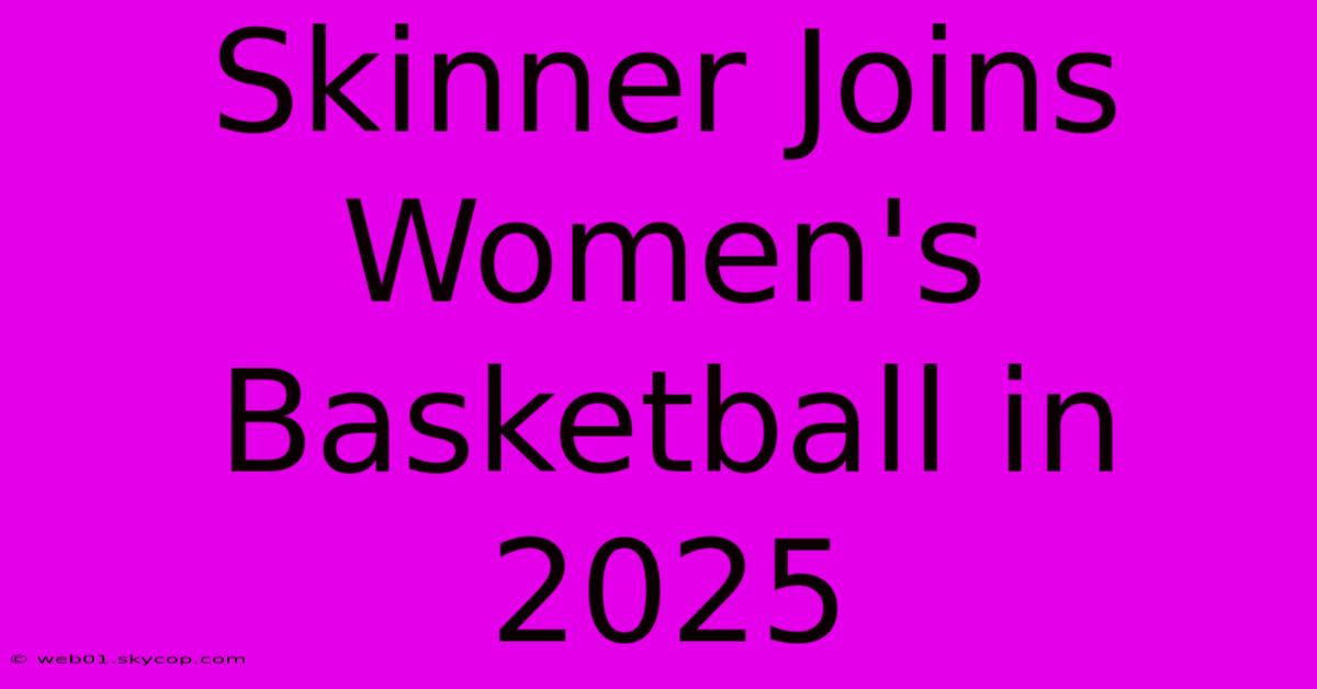 Skinner Joins Women's Basketball In 2025