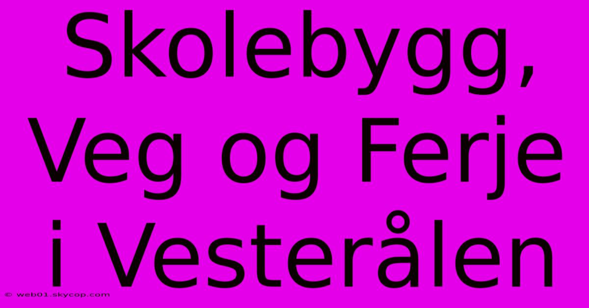 Skolebygg, Veg Og Ferje I Vesterålen