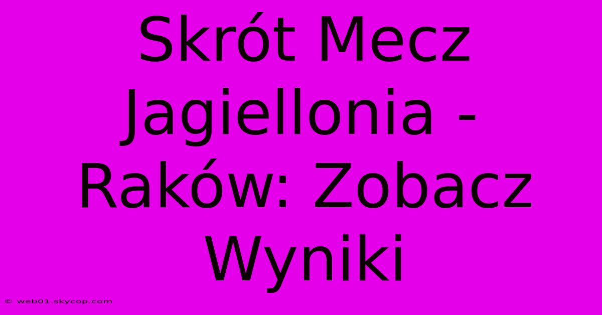 Skrót Mecz Jagiellonia - Raków: Zobacz Wyniki 