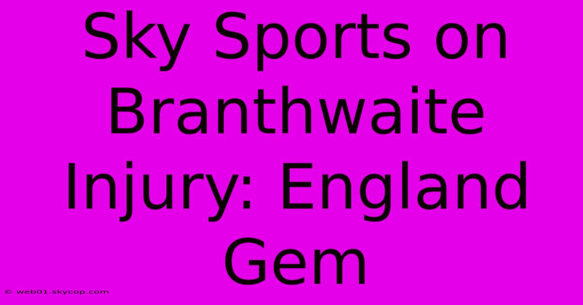 Sky Sports On Branthwaite Injury: England Gem 