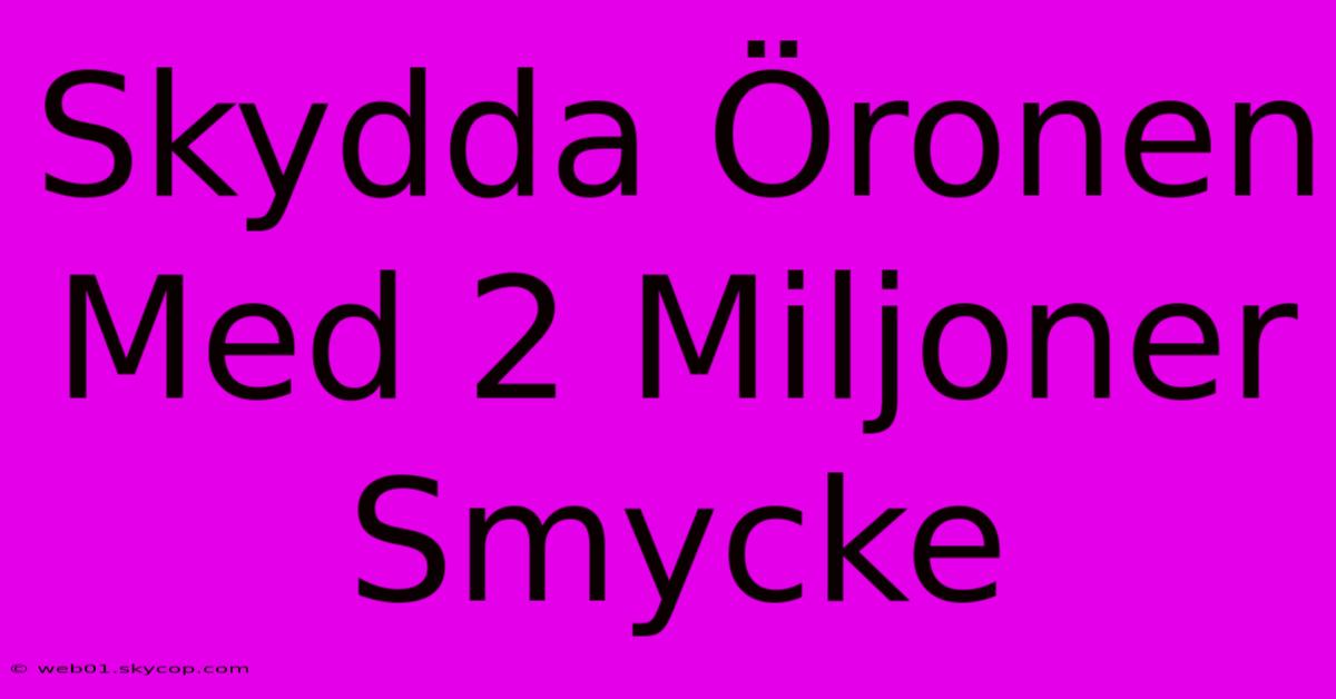 Skydda Öronen Med 2 Miljoner Smycke