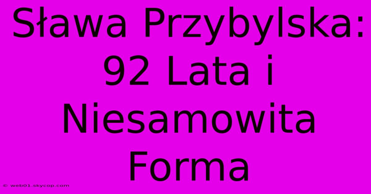 Sława Przybylska: 92 Lata I Niesamowita Forma