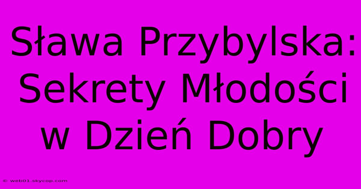 Sława Przybylska: Sekrety Młodości W Dzień Dobry