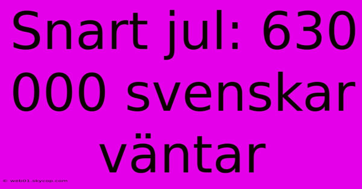 Snart Jul: 630 000 Svenskar Väntar