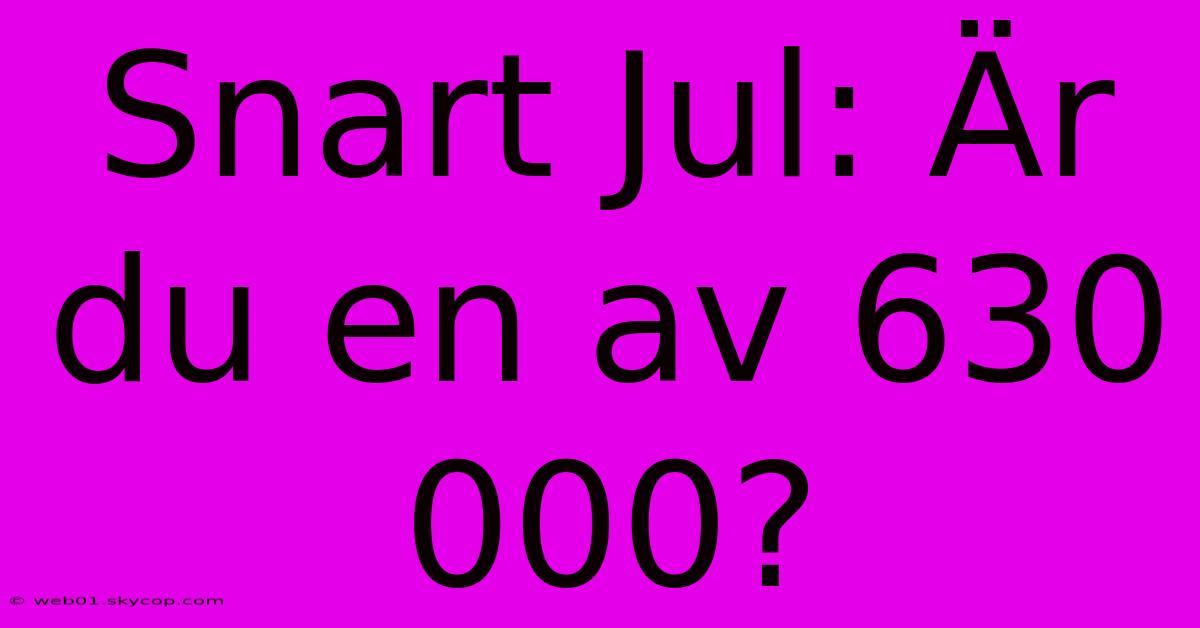 Snart Jul: Är Du En Av 630 000?