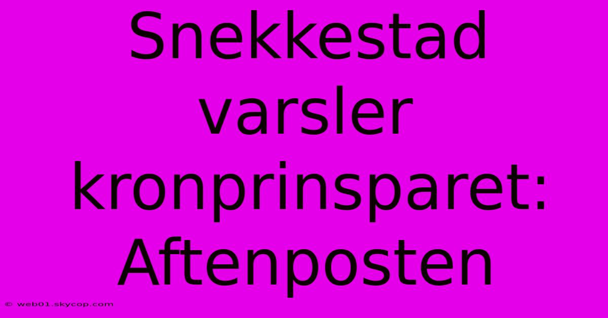 Snekkestad Varsler Kronprinsparet: Aftenposten