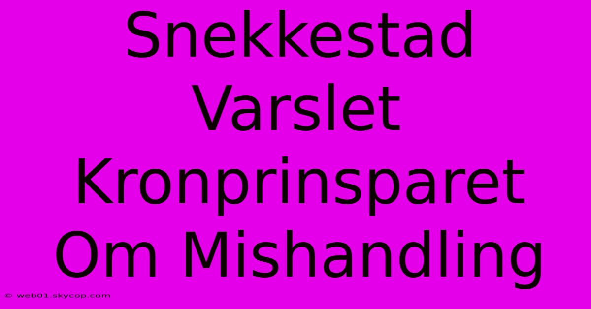 Snekkestad Varslet Kronprinsparet Om Mishandling