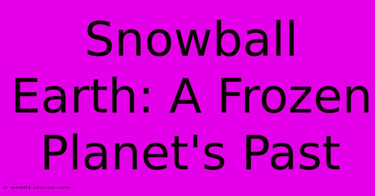 Snowball Earth: A Frozen Planet's Past