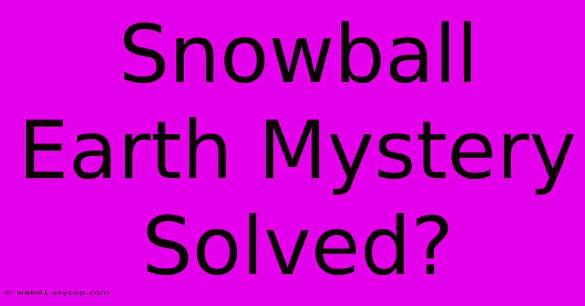 Snowball Earth Mystery Solved? 