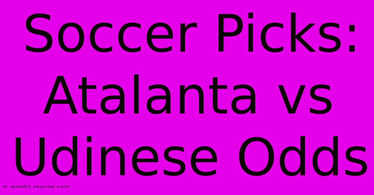 Soccer Picks: Atalanta Vs Udinese Odds