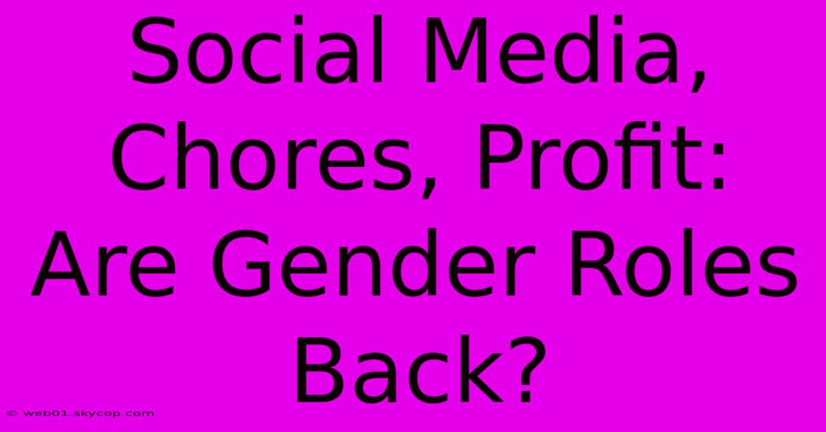 Social Media, Chores, Profit: Are Gender Roles Back?