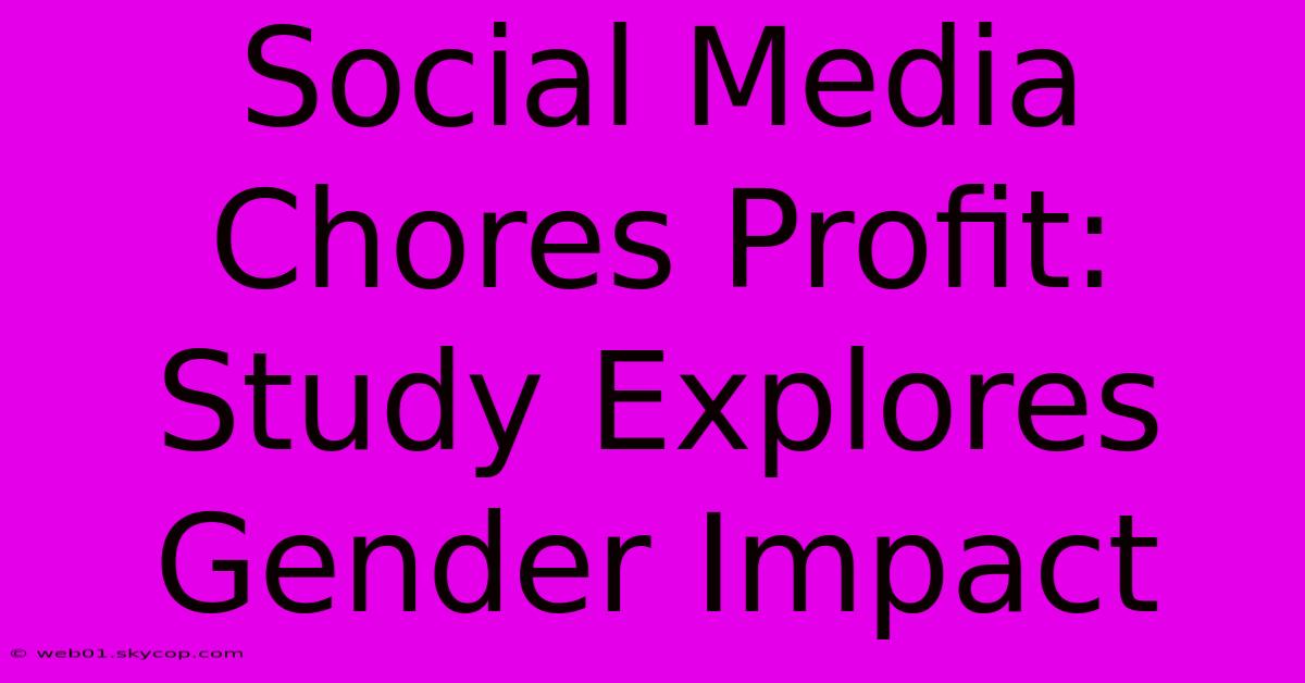 Social Media Chores Profit: Study Explores Gender Impact 