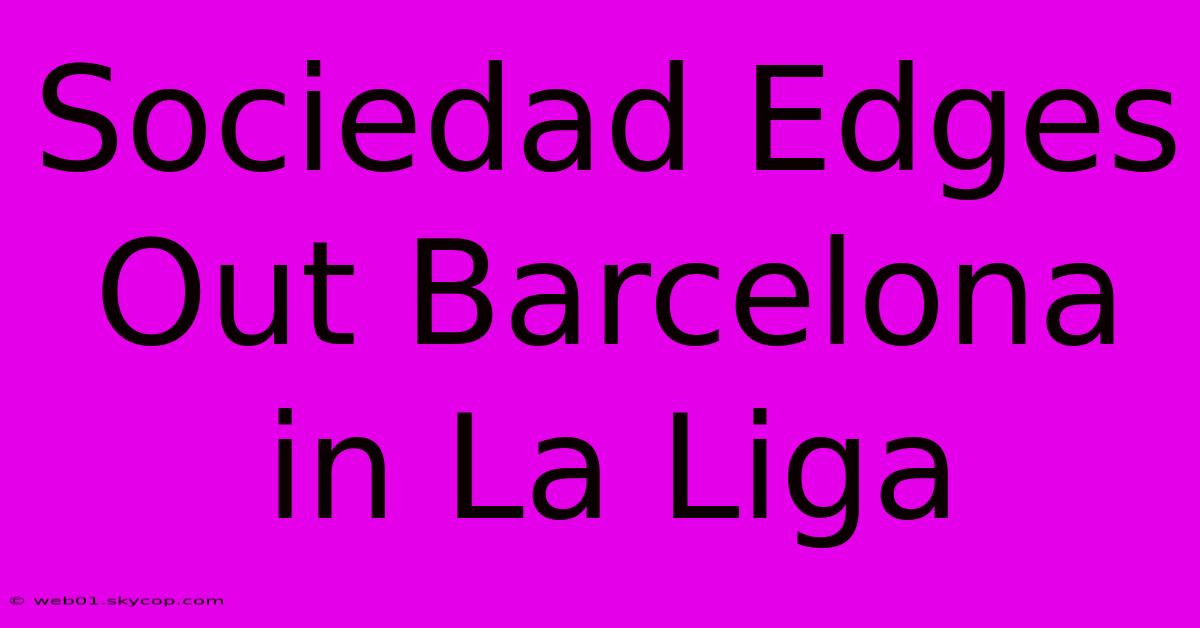 Sociedad Edges Out Barcelona In La Liga