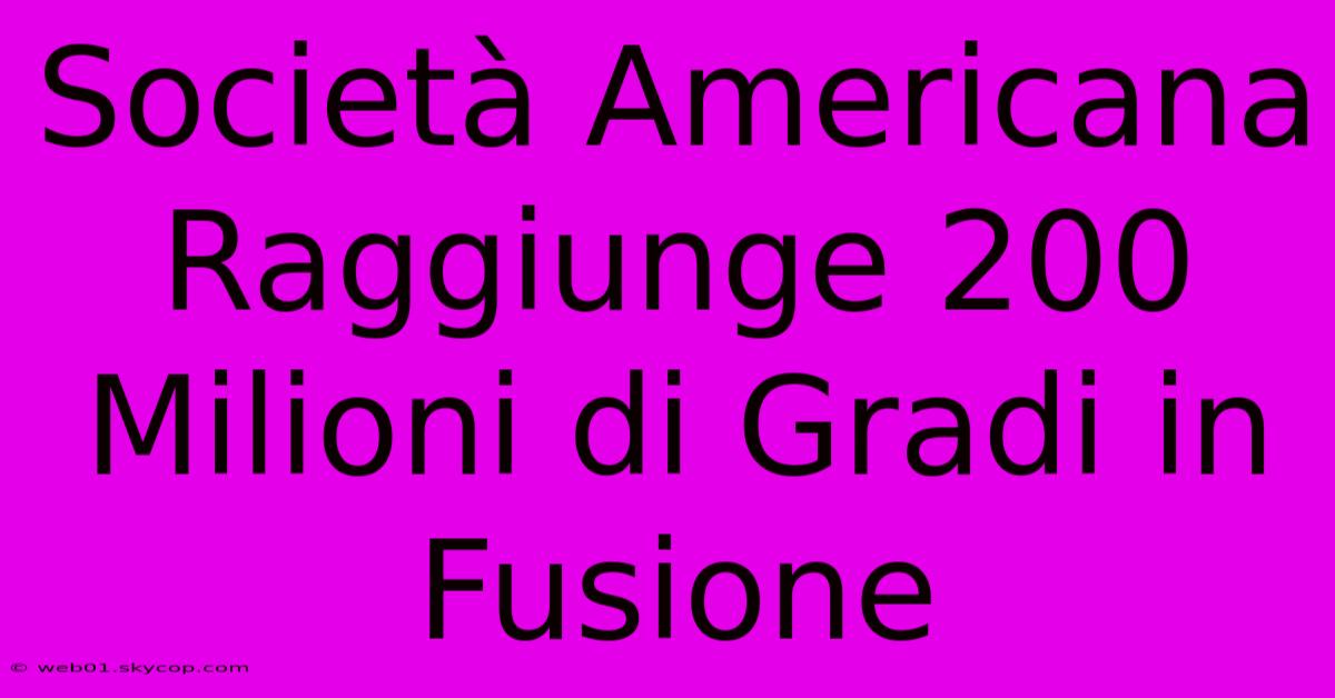 Società Americana Raggiunge 200 Milioni Di Gradi In Fusione