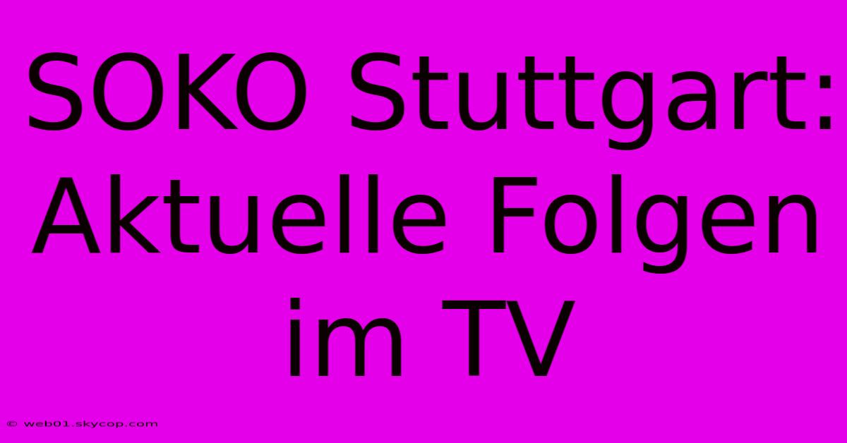 SOKO Stuttgart: Aktuelle Folgen Im TV