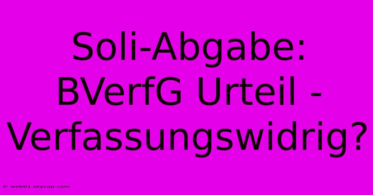 Soli-Abgabe: BVerfG Urteil - Verfassungswidrig?