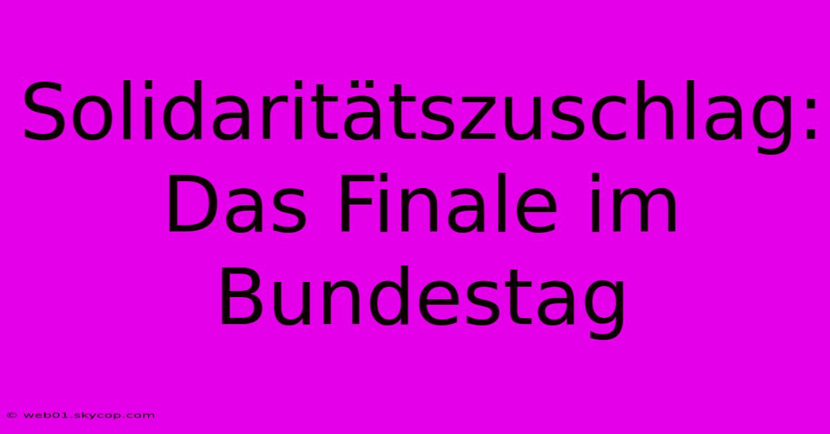 Solidaritätszuschlag: Das Finale Im Bundestag