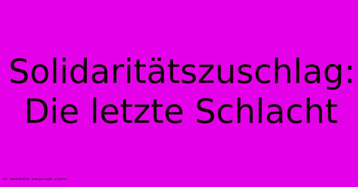 Solidaritätszuschlag: Die Letzte Schlacht