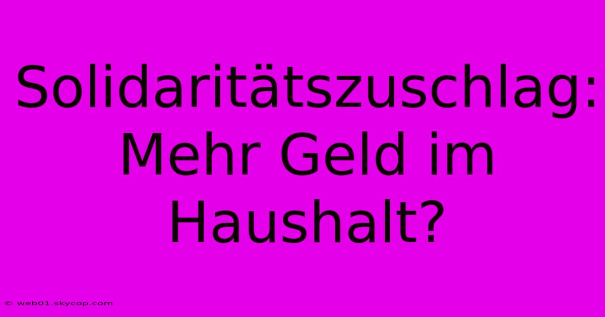 Solidaritätszuschlag: Mehr Geld Im Haushalt?