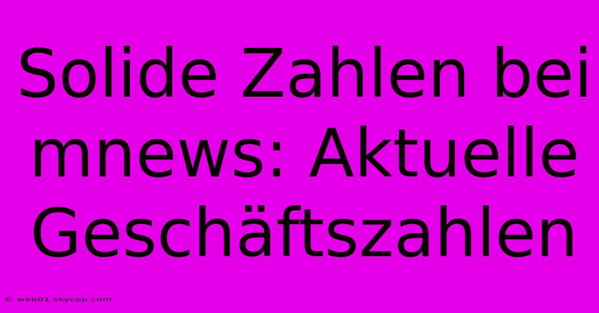 Solide Zahlen Bei Mnews: Aktuelle Geschäftszahlen