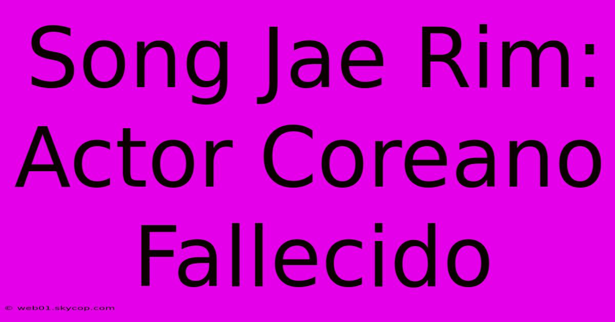 Song Jae Rim: Actor Coreano Fallecido