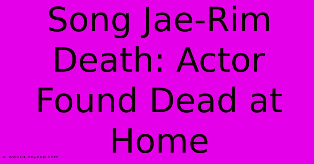 Song Jae-Rim Death: Actor Found Dead At Home 