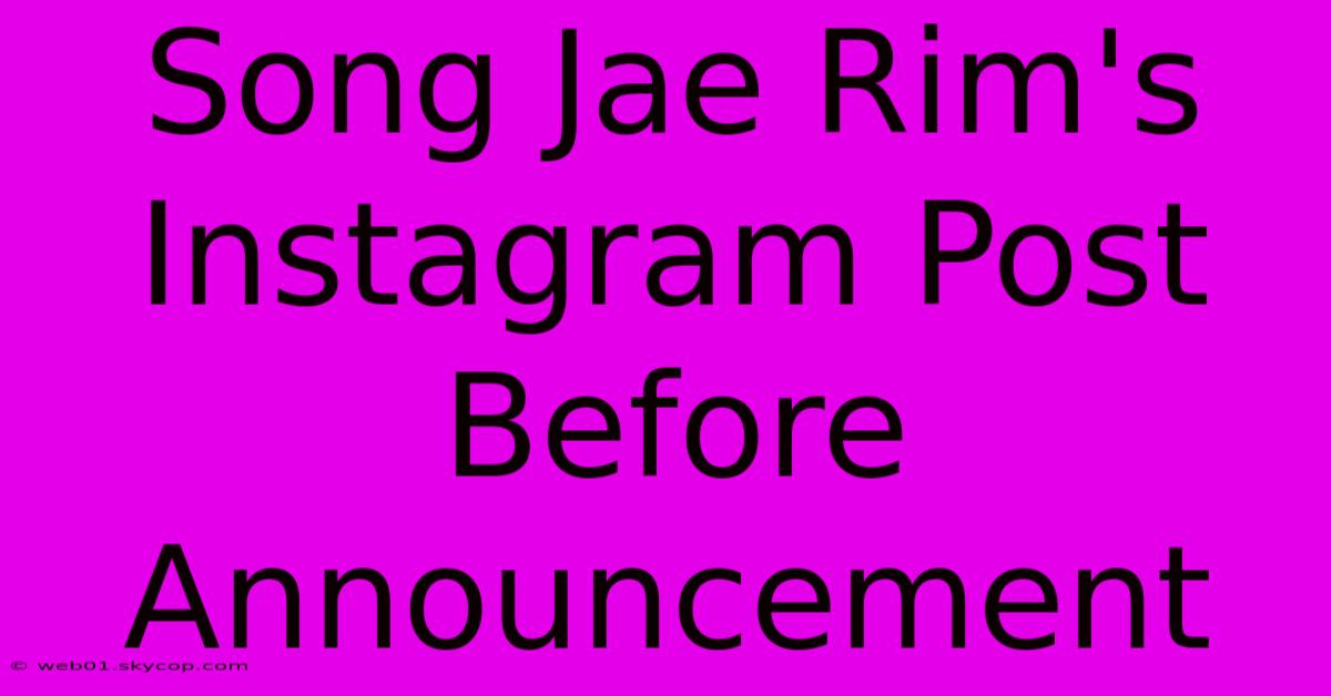 Song Jae Rim's Instagram Post Before Announcement