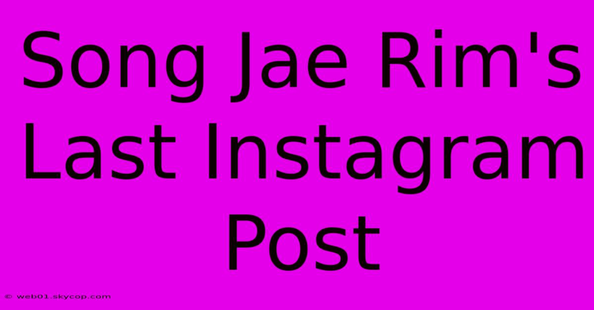 Song Jae Rim's Last Instagram Post