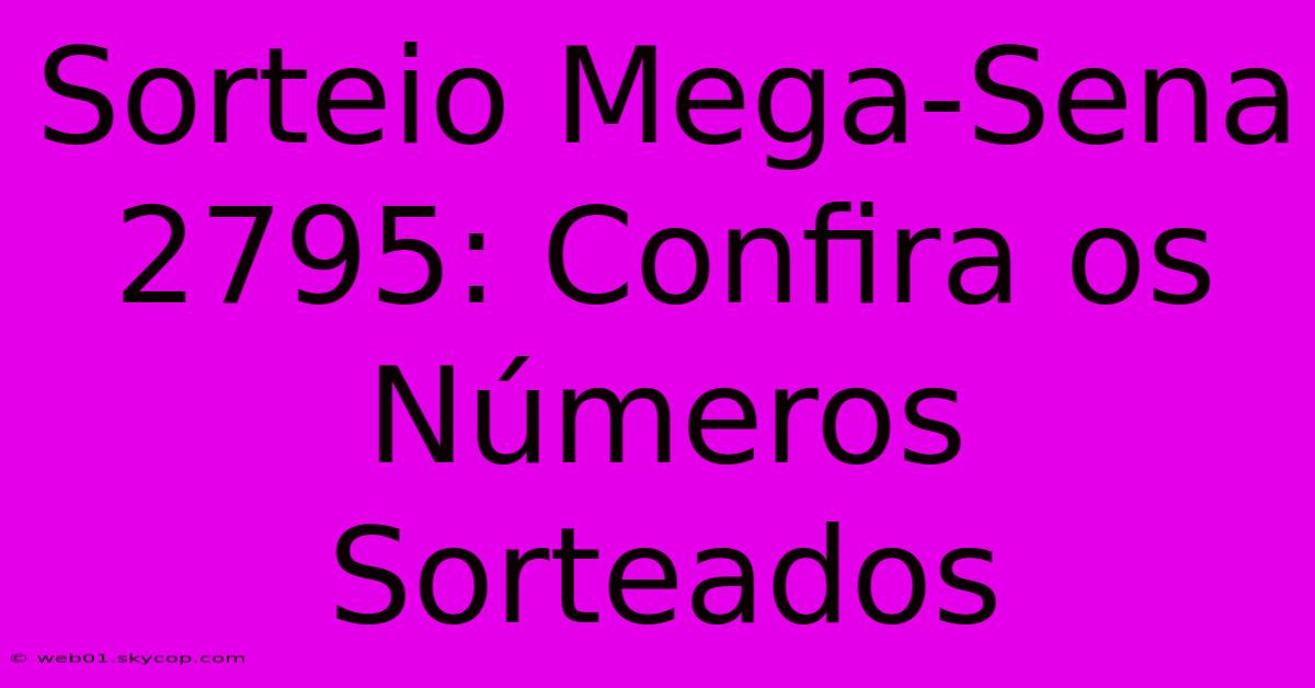 Sorteio Mega-Sena 2795: Confira Os Números Sorteados