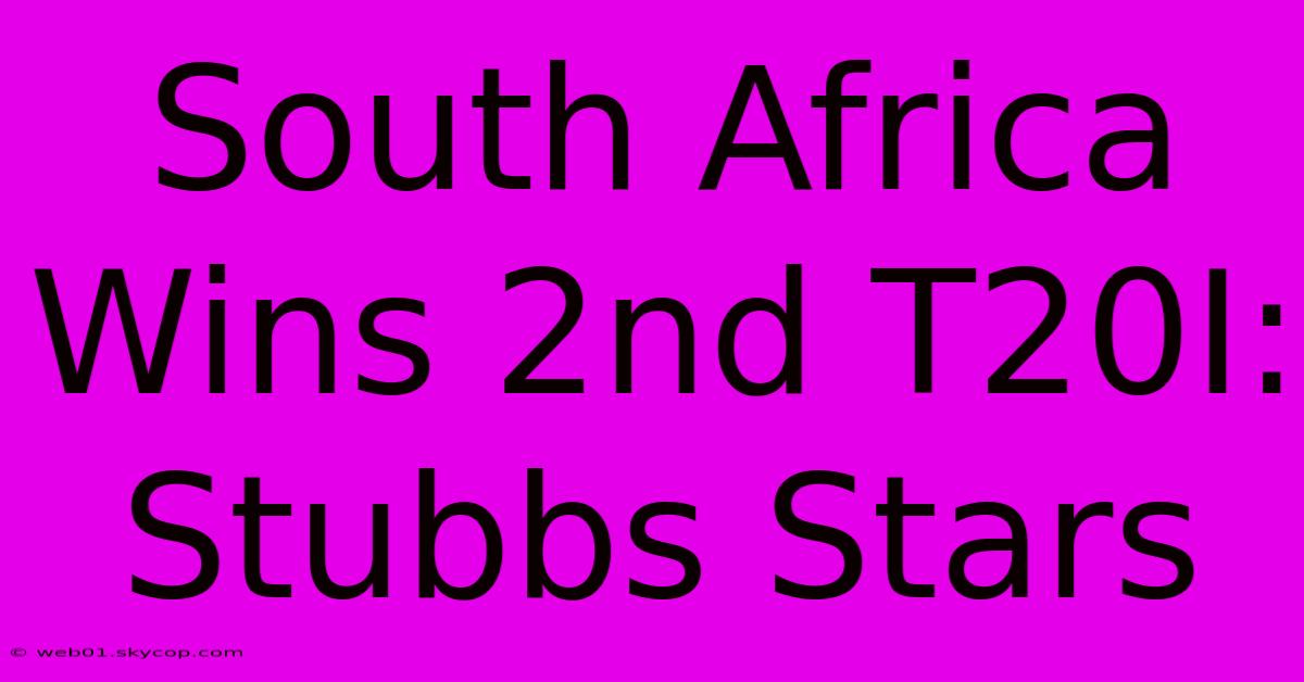 South Africa Wins 2nd T20I: Stubbs Stars