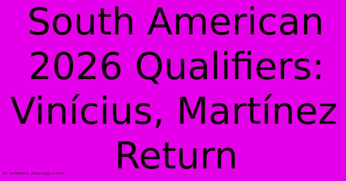 South American 2026 Qualifiers: Vinícius, Martínez Return