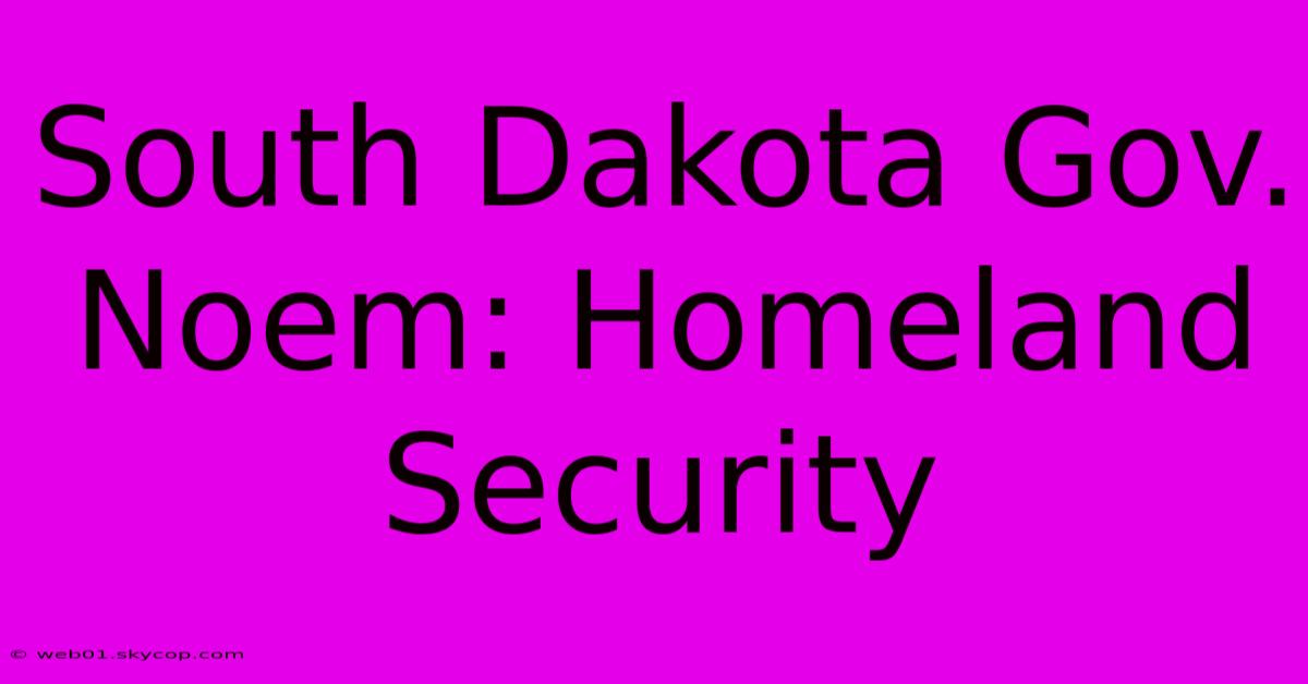 South Dakota Gov. Noem: Homeland Security