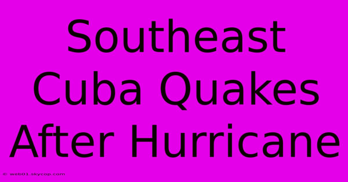 Southeast Cuba Quakes After Hurricane