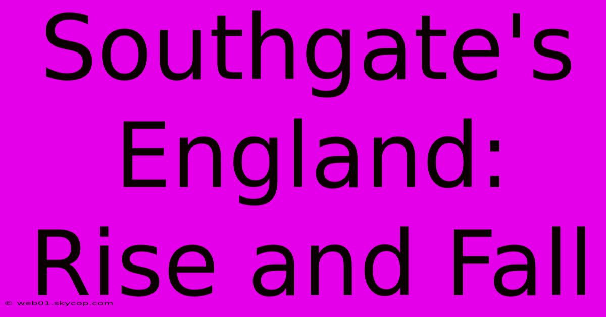 Southgate's England: Rise And Fall