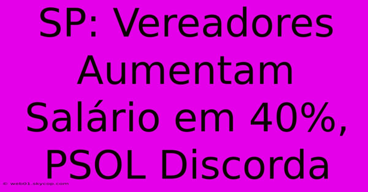 SP: Vereadores Aumentam Salário Em 40%, PSOL Discorda 