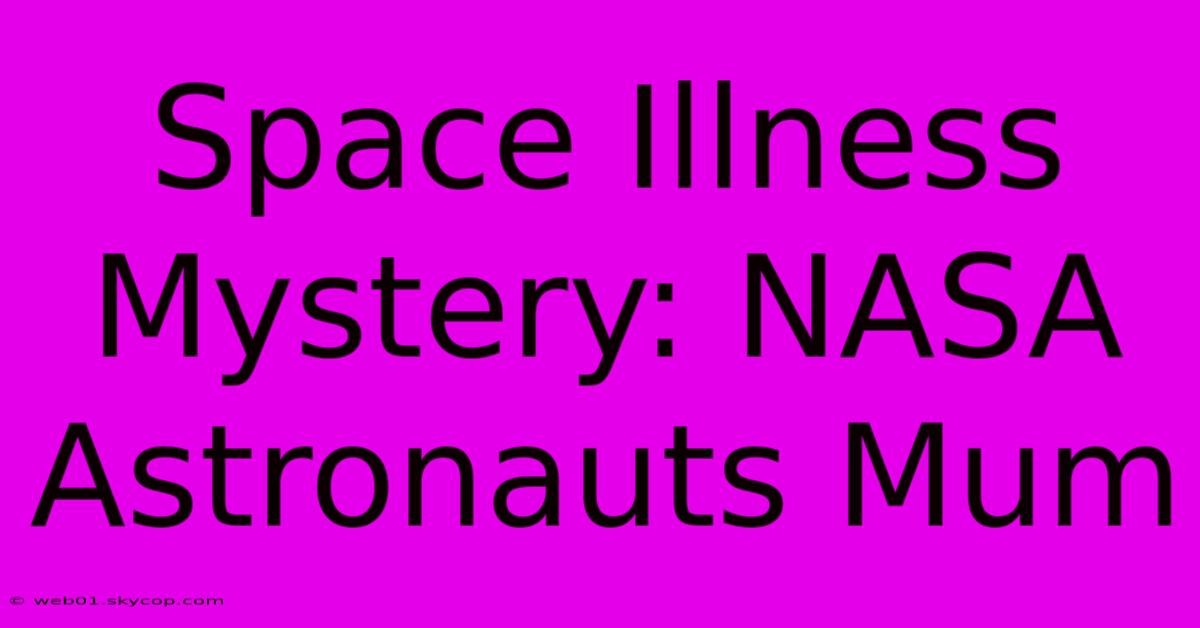 Space Illness Mystery: NASA Astronauts Mum