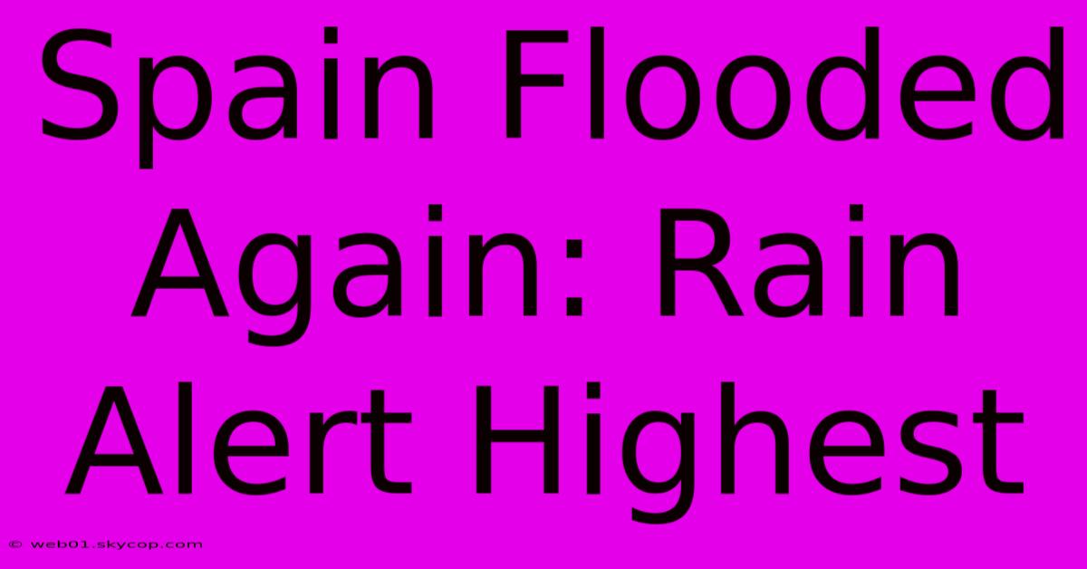 Spain Flooded Again: Rain Alert Highest