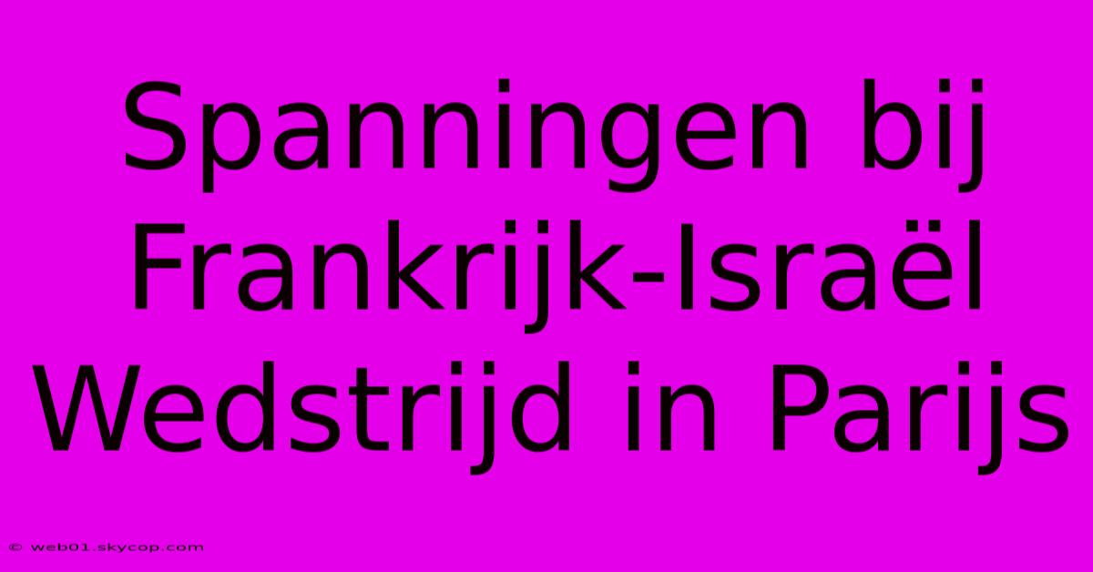 Spanningen Bij Frankrijk-Israël Wedstrijd In Parijs