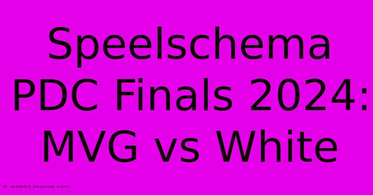 Speelschema PDC Finals 2024: MVG Vs White