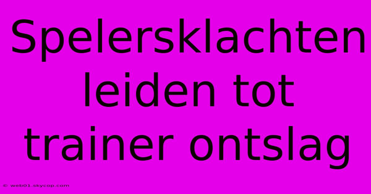 Spelersklachten Leiden Tot Trainer Ontslag