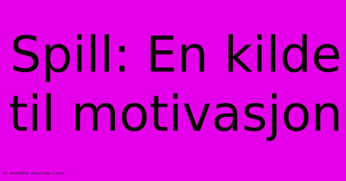 Spill: En Kilde Til Motivasjon 