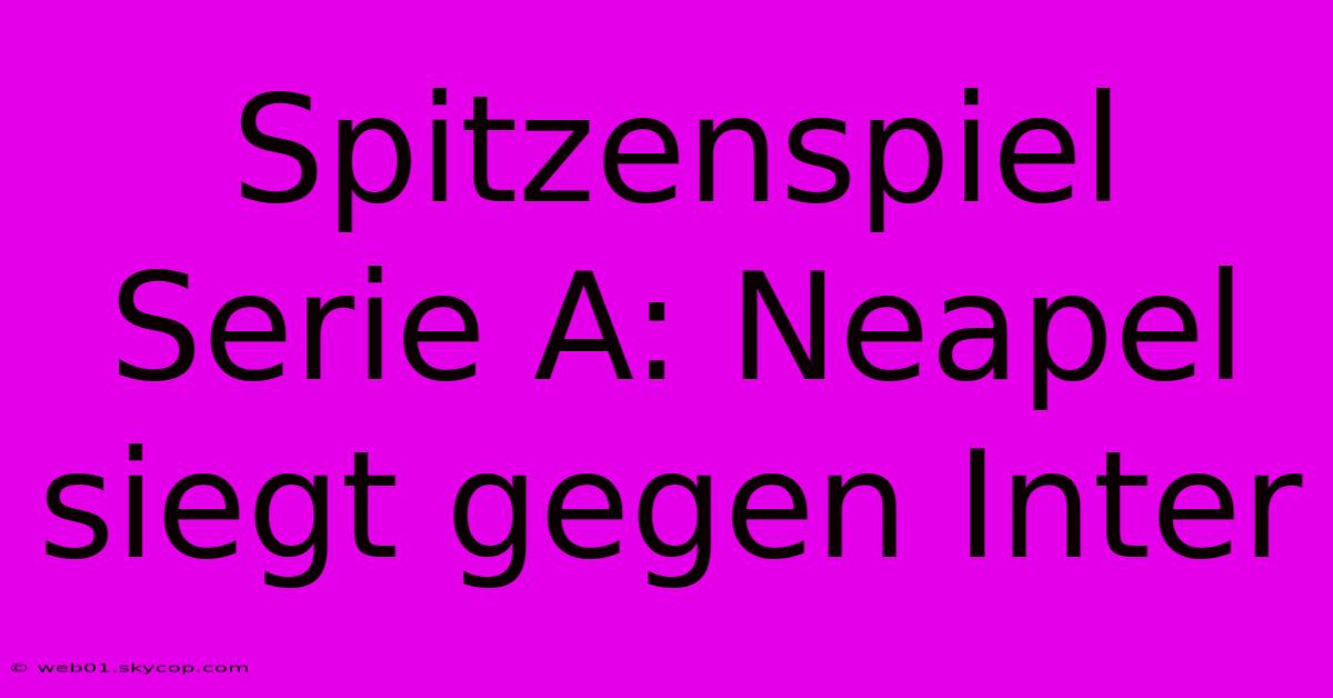 Spitzenspiel Serie A: Neapel Siegt Gegen Inter