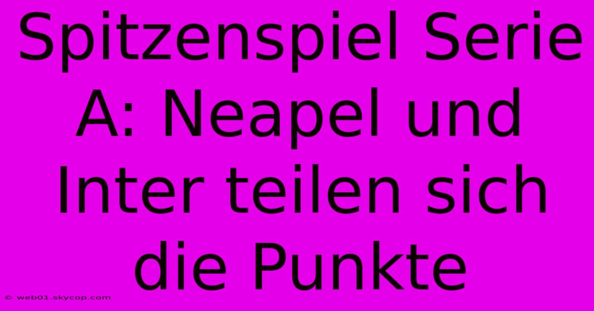 Spitzenspiel Serie A: Neapel Und Inter Teilen Sich Die Punkte